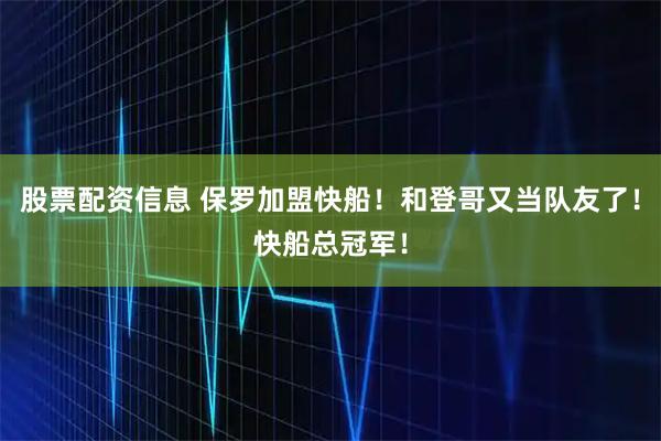 股票配资信息 保罗加盟快船！和登哥又当队友了！快船总冠军！